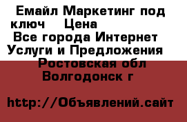Емайл Маркетинг под ключ  › Цена ­ 5000-10000 - Все города Интернет » Услуги и Предложения   . Ростовская обл.,Волгодонск г.